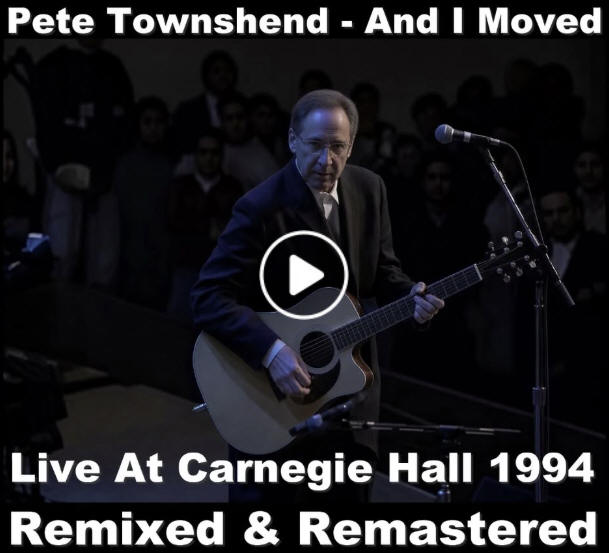 Pete Townshend - And I Moved - 1994 - Live At Carnegie Hall - Remixed & Rematered